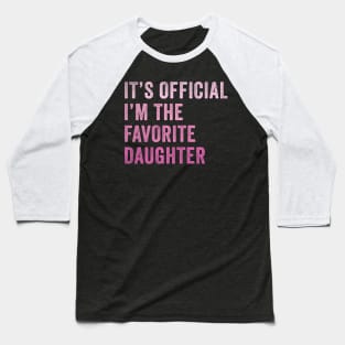 It's official I'm the Favorite daughter Baseball T-Shirt